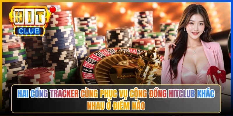 Hai cổng tracker cùng phục vụ cộng đồng Hitclub khác nhau ở điểm nào