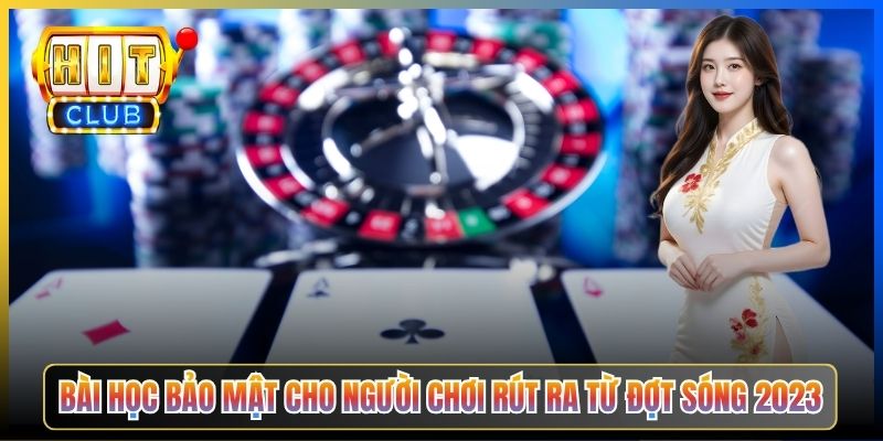 Bài học bảo mật cho người chơi rút ra từ đợt sóng 2023