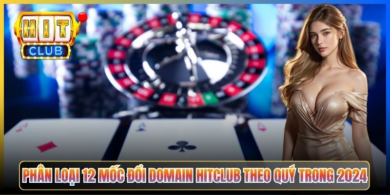 Phân loại 12 mốc đổi domain Hitclub theo quý trong 2024