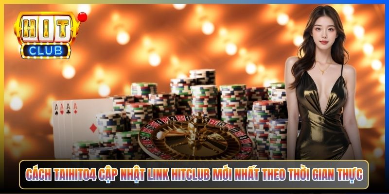 Cách Taihit04 cập nhật link Hitclub mới nhất theo thời gian thực