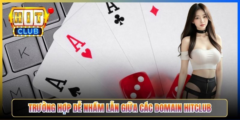 Trường hợp dễ nhầm lẫn giữa các domain Hitclub