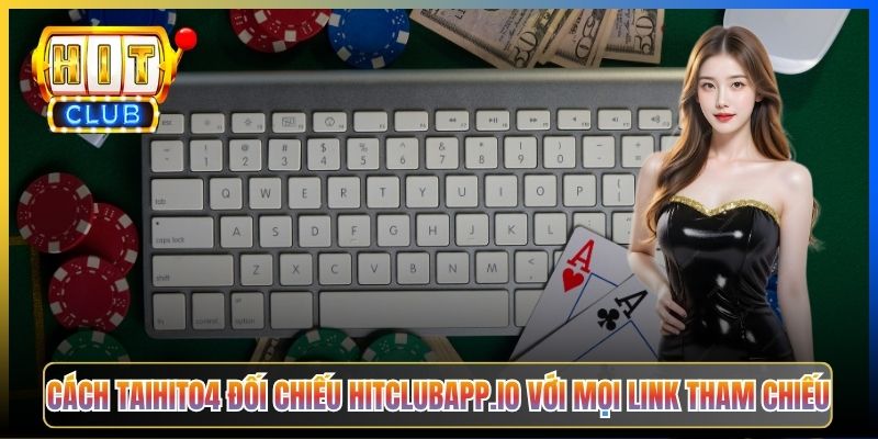 Cách Taihit04 đối chiếu hitclubapp.io với mọi link tham chiếu