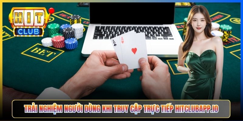Trải nghiệm người dùng khi truy cập trực tiếp hitclubapp.io