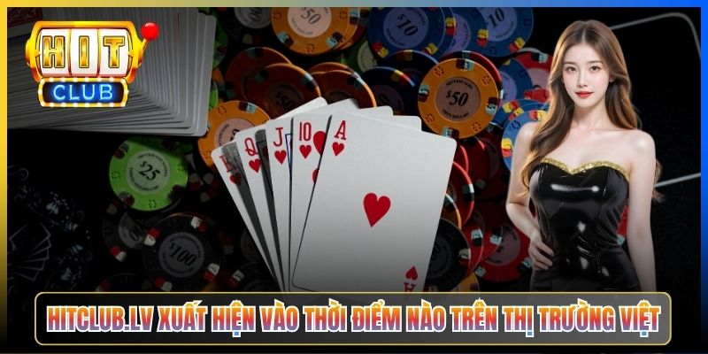 Hitclub.lv xuất hiện vào thời điểm nào trên thị trường Việt