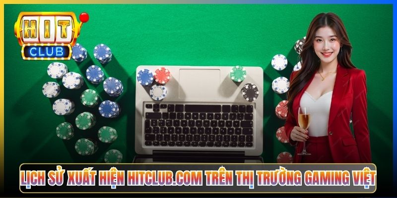Lịch sử xuất hiện hitclub.com trên thị trường gaming Việt