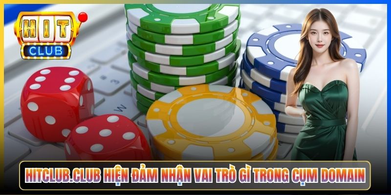 Hitclub.club hiện đảm nhận vai trò gì trong cụm domain