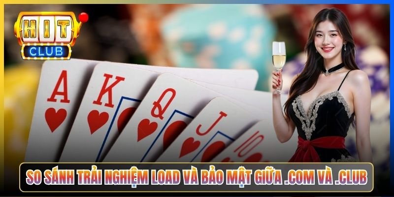 So sánh trải nghiệm load và bảo mật giữa .com và .club
