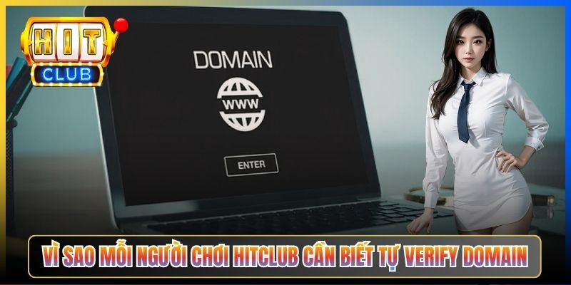 Vì sao mỗi người chơi Hitclub cần biết tự verify domain